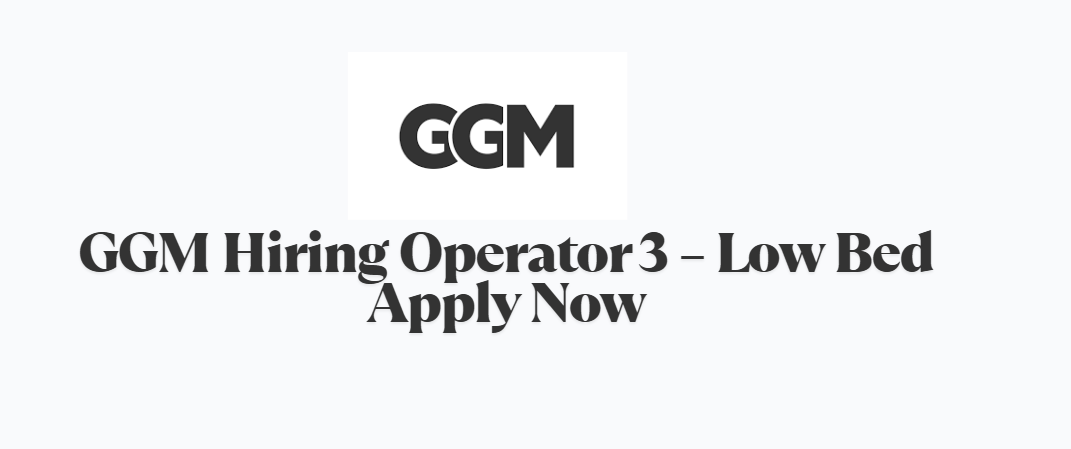 GGM Hiring Operator 3 – Low Bed Apply Now